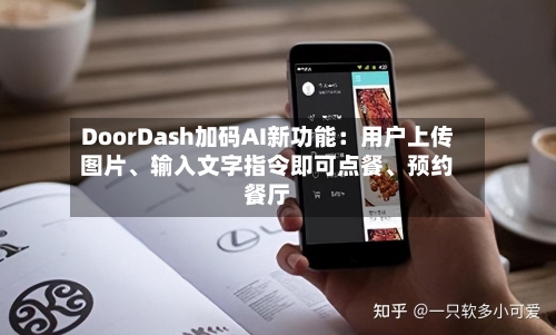 DoorDash加码AI新功能：用户上传图片、输入文字指令即可点餐、预约餐厅-第2张图片