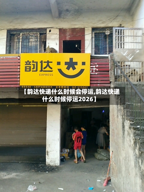 【韵达快递什么时候会停运,韵达快递什么时候停运2026】-第2张图片