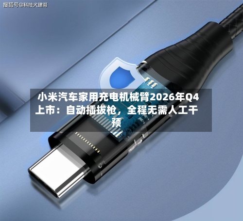 小米汽车家用充电机械臂2026年Q4上市：自动插拔枪，全程无需人工干预
