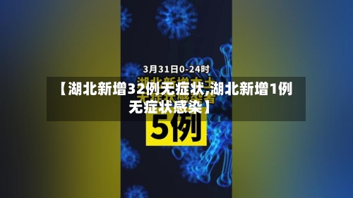 【湖北新增32例无症状,湖北新增1例无症状感染】-第2张图片