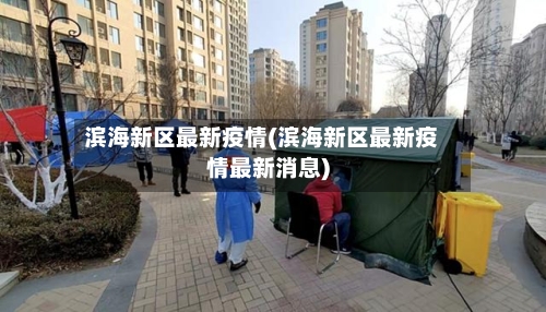 滨海新区最新疫情(滨海新区最新疫情最新消息)