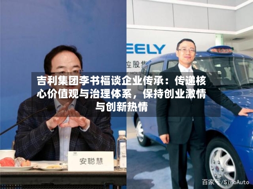 吉利集团李书福谈企业传承：传递核心价值观与治理体系，保持创业激情与创新热情-第3张图片