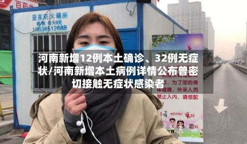 河南新增12例本土确诊、32例无症状/河南新增本土病例详情公布曾密切接触无症状感染者-第2张图片