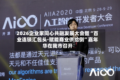 2026企业家同心共融发展大会暨“百业连锁汇包头·赋能商业供给侧”嘉年华在我市召开-第2张图片