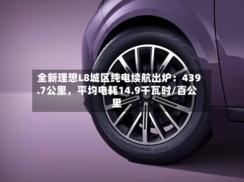 全新理想L8城区纯电续航出炉：439.7公里，平均电耗14.9千瓦时/百公里-第2张图片